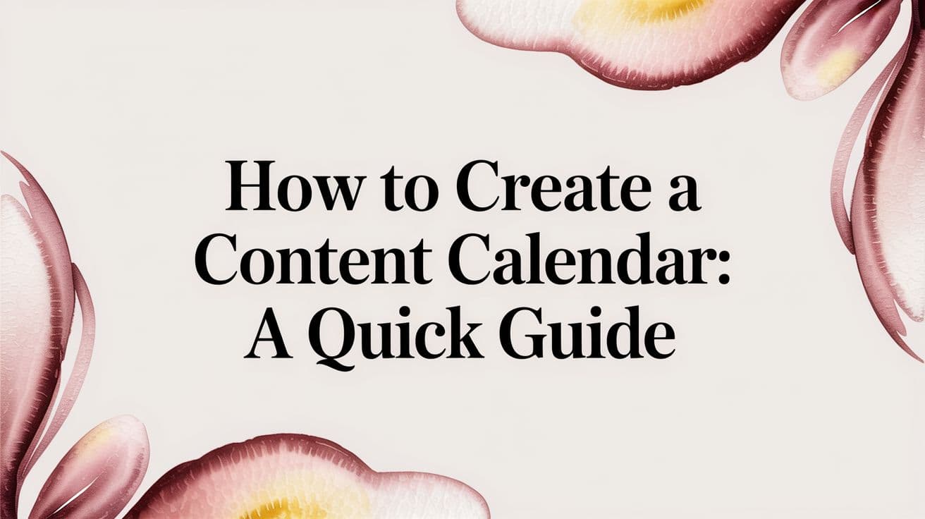 How to Create a Content Calendar: A Quick Guide